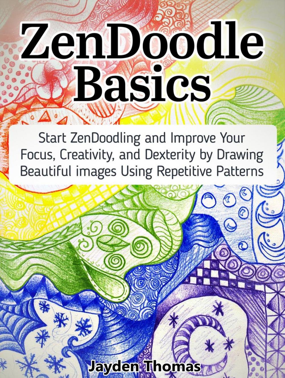 Big bigCover of ZenDoodle Basics: Start ZenDoodling and Improve Your Focus, Creativity, and Dexterity by Drawing Beautiful images Using Repetitive Patterns