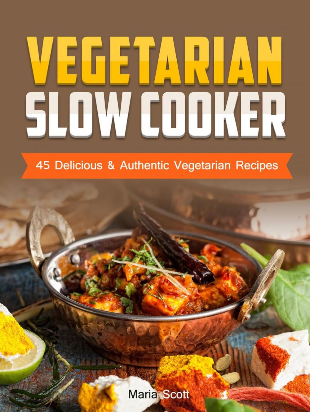 Big bigCover of Vegetarian Slow Cooker: 45 Delicious & Authentic Vegetarian Recipes