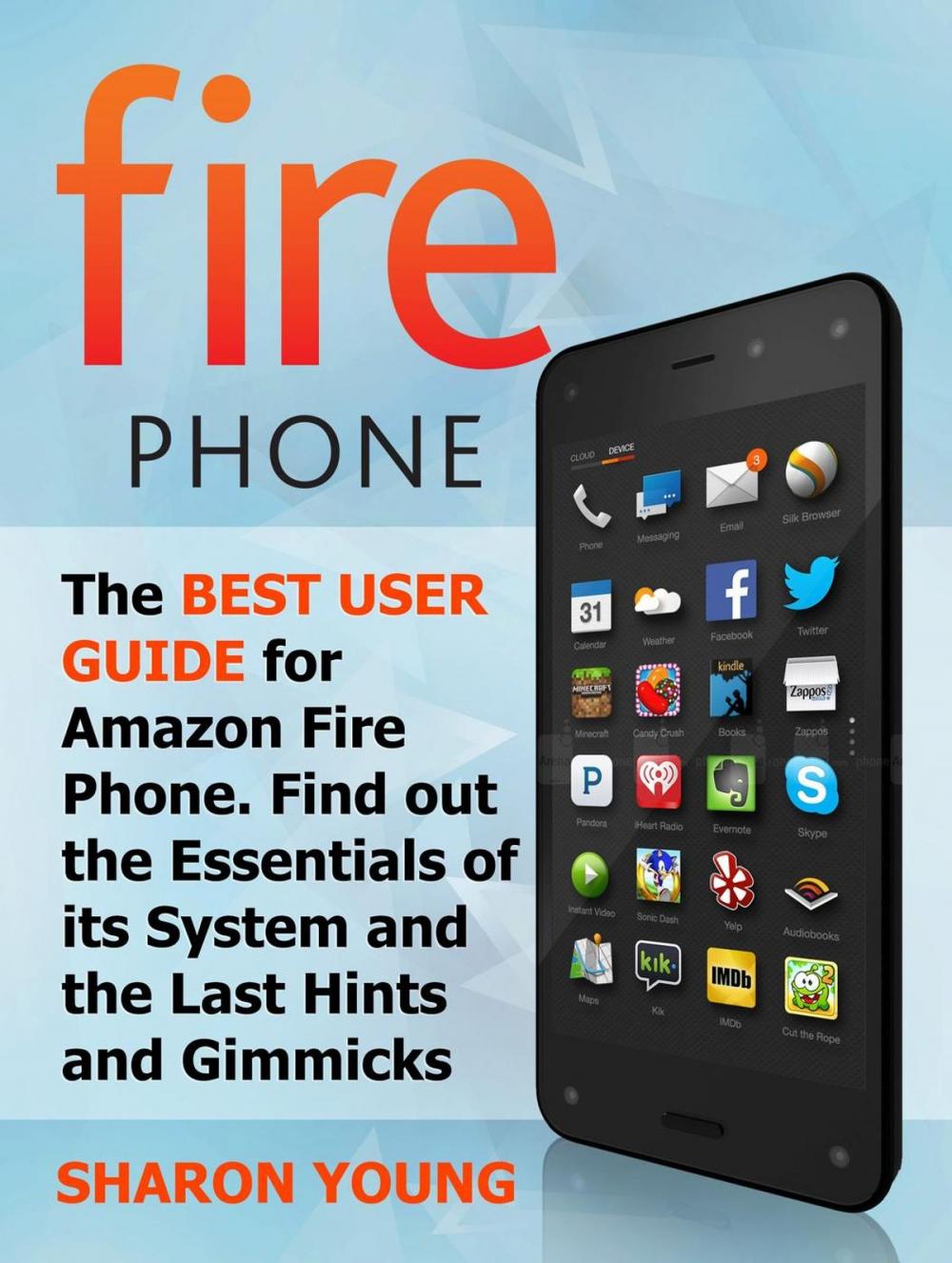 Big bigCover of Fire Phone: The Best User Guide for Amazon Fire Phone. Find out the Essentials of its System and the Last Hints and Tricks