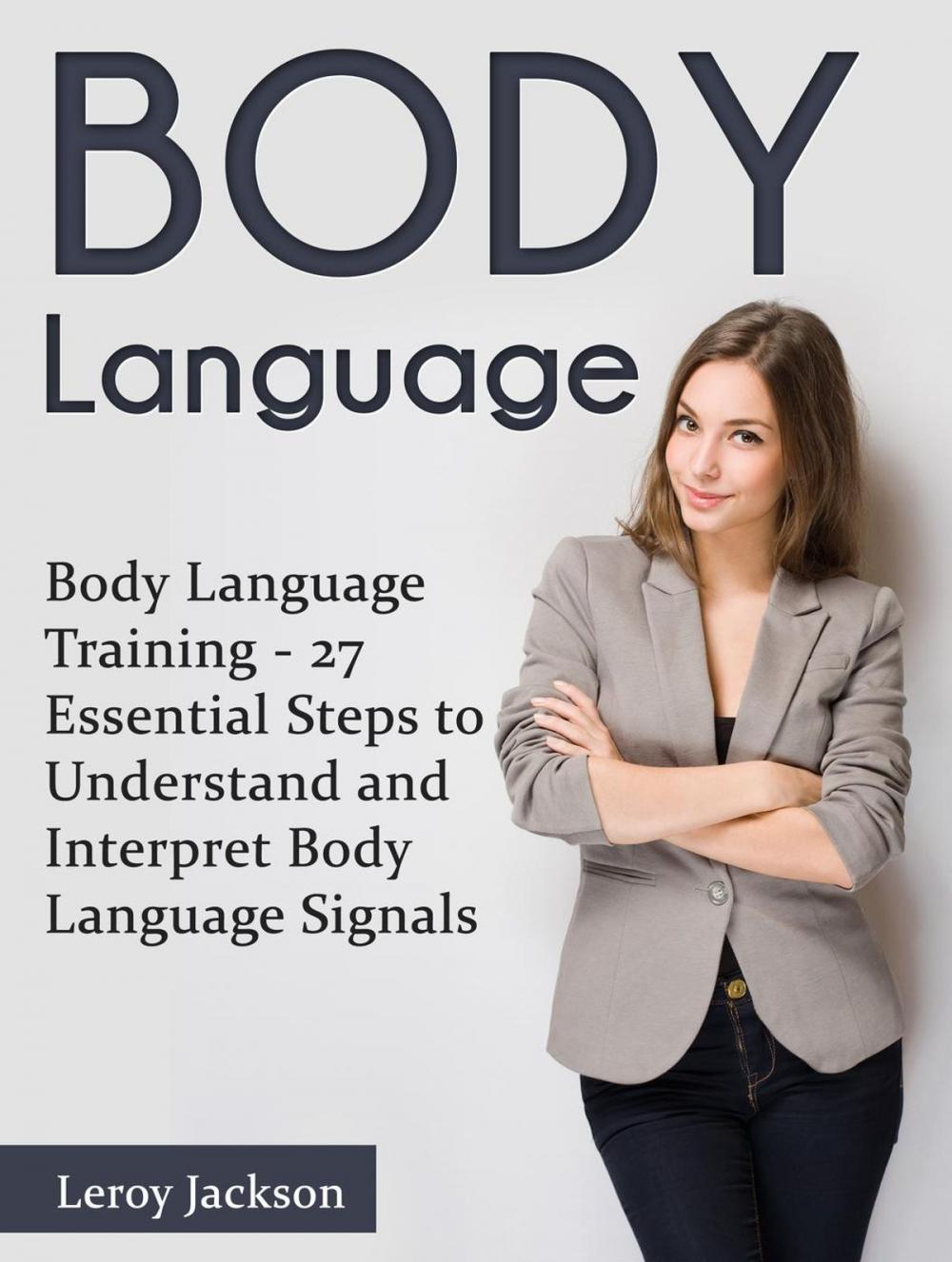 Big bigCover of Body Language: Body Language Training - 27 Essential Steps to Understand and Interpret Body Language Signals