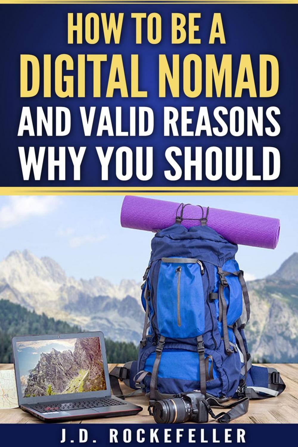 Big bigCover of How to Be a Digital Nomad and Valid Reasons Why You Should