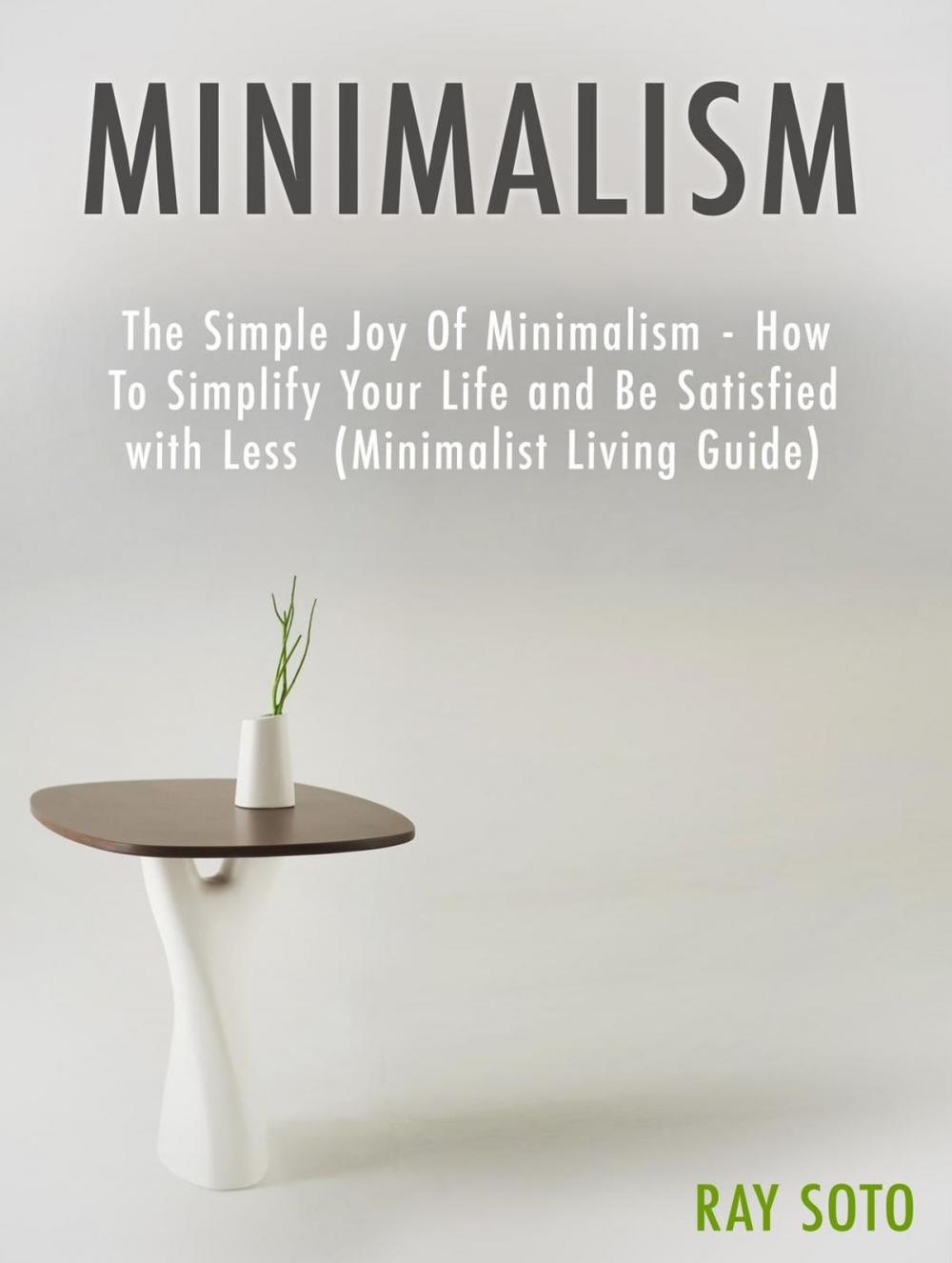 Big bigCover of Minimalism: The Simple Joy Of Minimalism - How To Simplify Your Life and Be Satisfied with Less (Minimalist Living Guide)