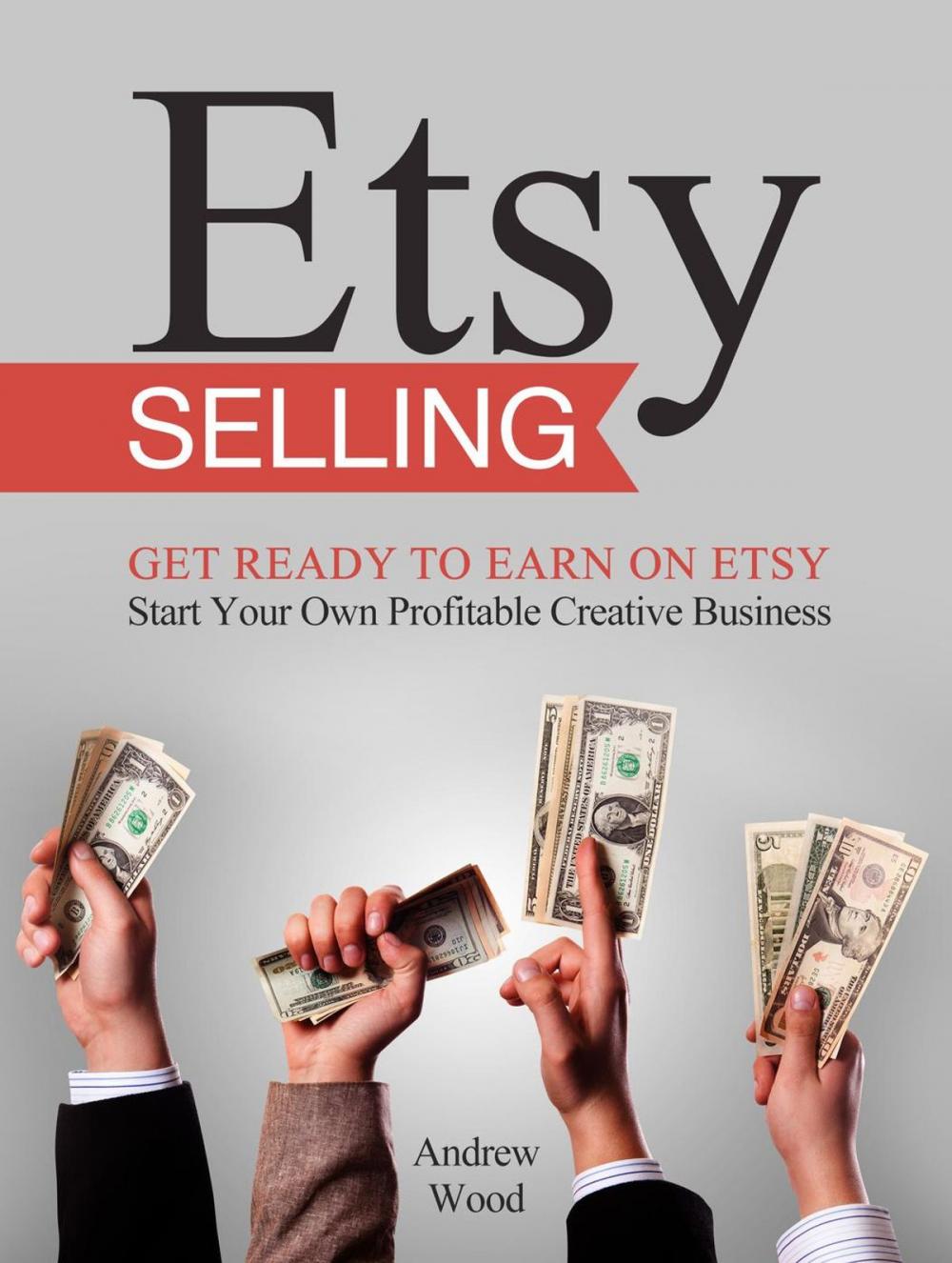 Big bigCover of Etsy Selling: Get Ready to Earn on Etsy. Start Your Own Profitable Creative Business