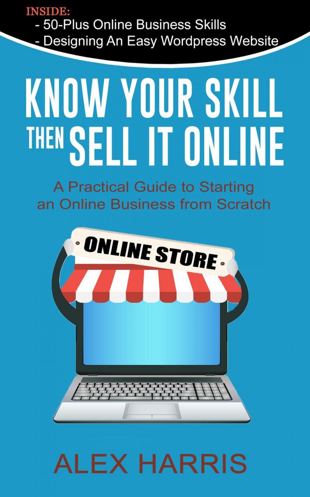 Big bigCover of Know Your Skill, Then Sell It Online - A Practical Guide to Starting an Online Business from Scratch