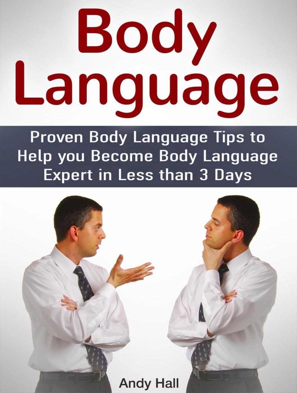 Big bigCover of Body Language: Proven Body Language Tips to Help you Become Body Language Expert in Less then 3 Days