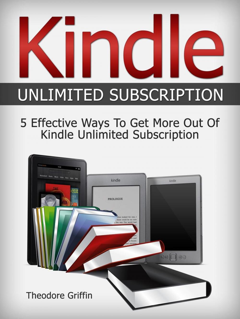 Big bigCover of Kindle Unlimited Subscription: 5 Effective Ways To Get More Out Of Kindle Unlimited Subscription