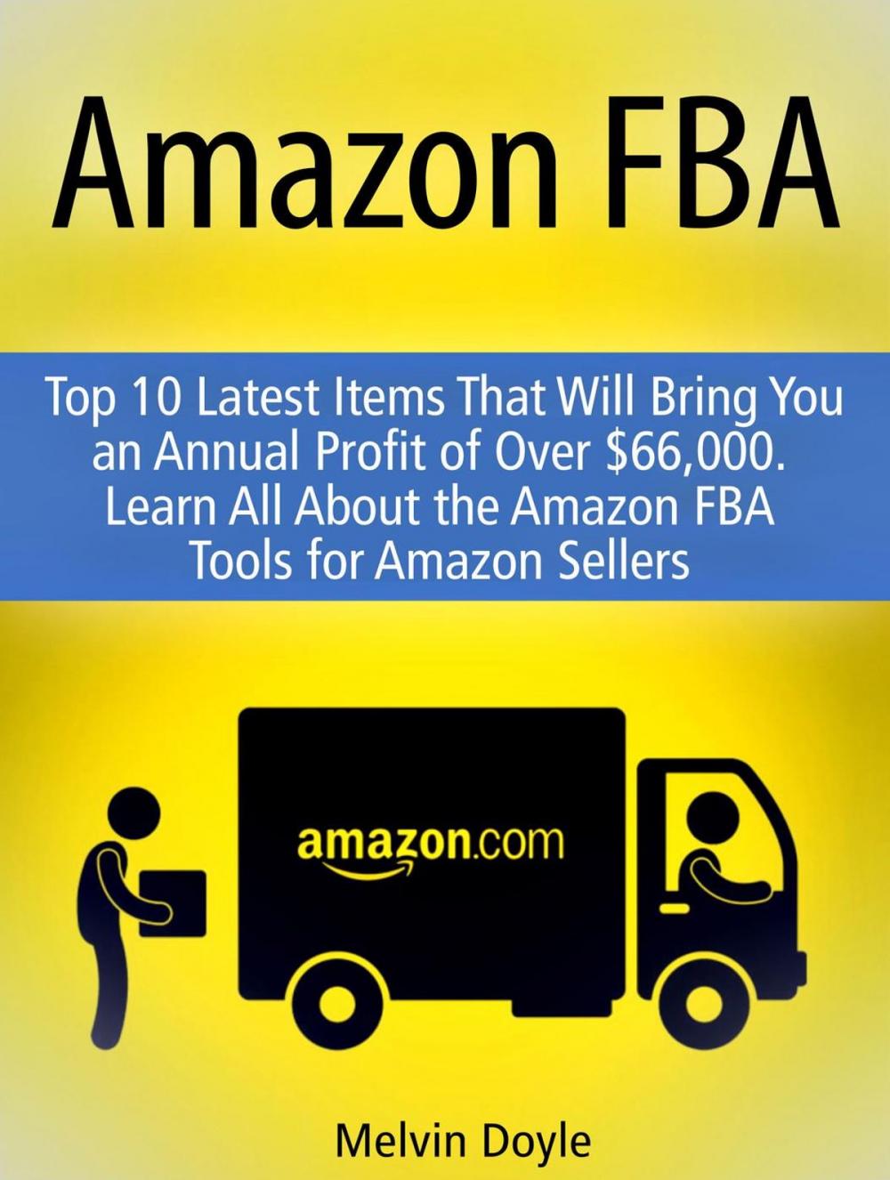 Big bigCover of Amazon FBA: Top 10 Latest Items That Will Bring You an Annual Profit of Over $66,000. Learn All About the Amazon FBA Tools for Amazon Sellers