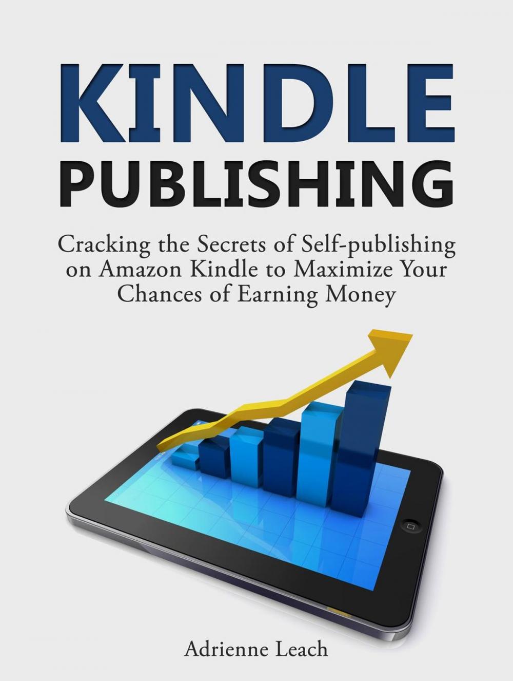 Big bigCover of Kindle Publishing: Cracking the Secrets of Self-publishing on Amazon Kindle to Maximize Your Chances of Earning Money