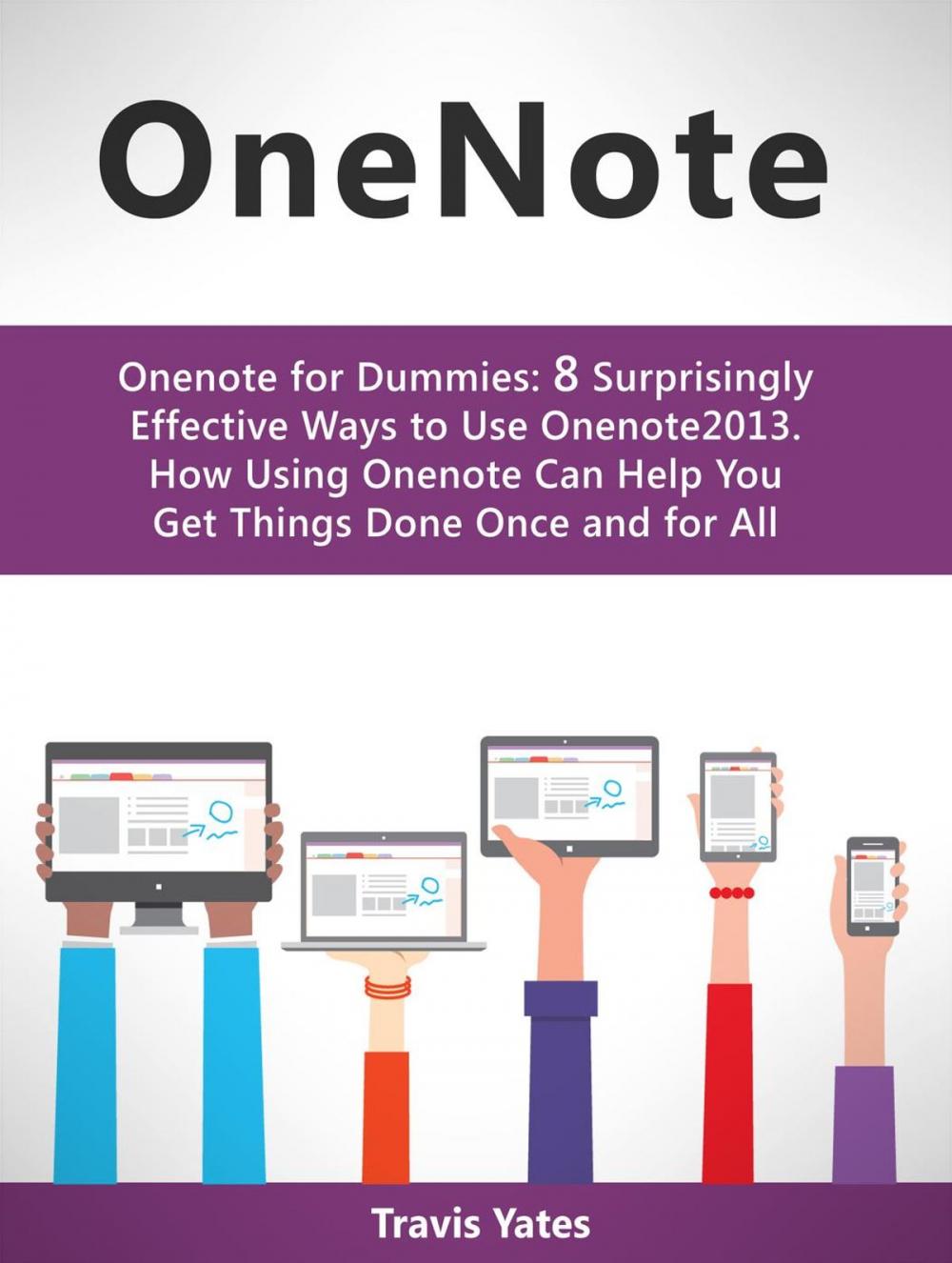 Big bigCover of Onenote:Onenote for Dummies: 8 Surprisingly Effective Ways to Use Onenote 2013. How Using Onenote Can Help You Get Things Done Once and for All