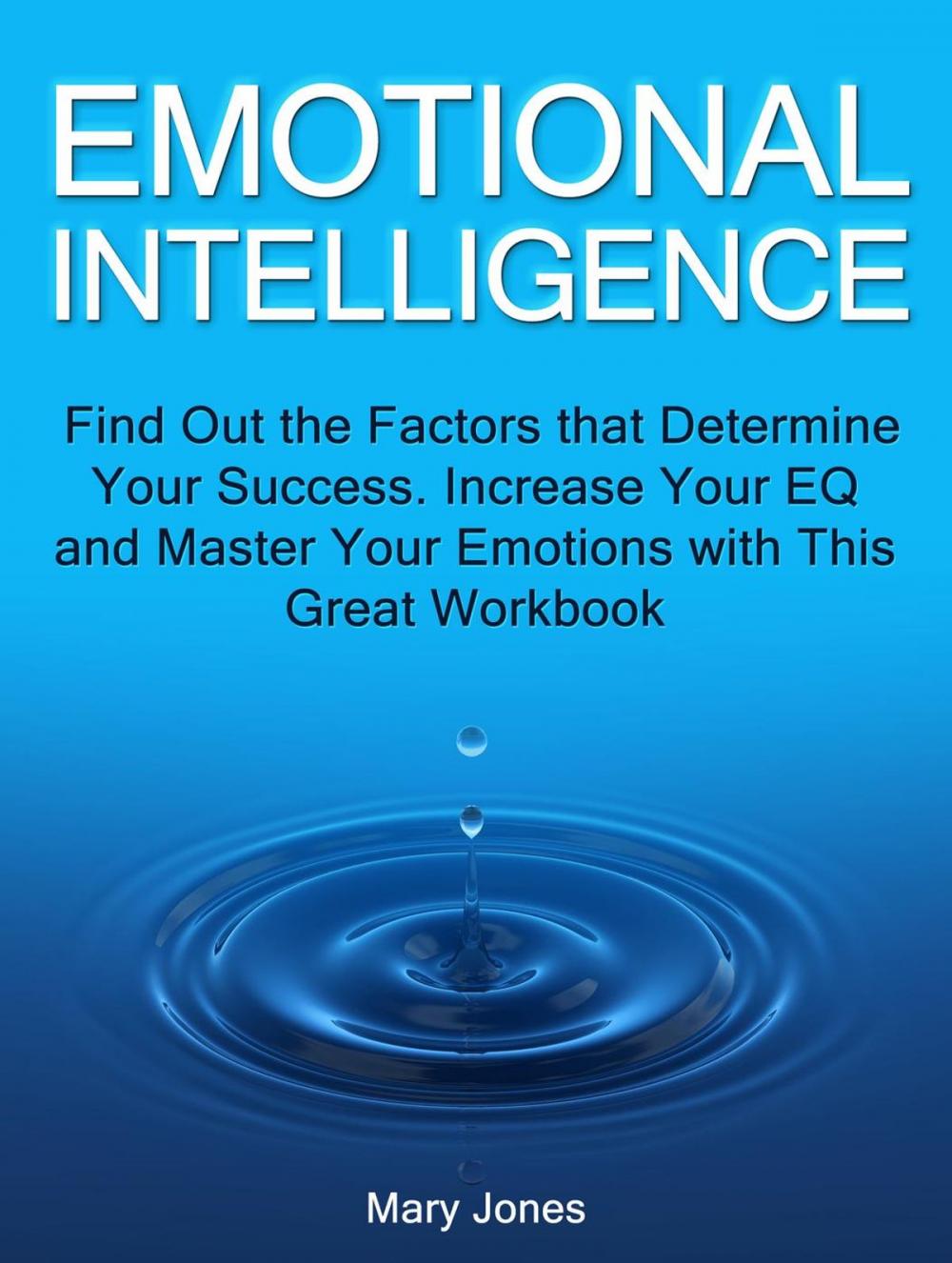 Big bigCover of Emotional Intelligence: Find Out the Factors that Determine Your Success. Increase Your EQ and Master Your Emotions with This Great Workbook