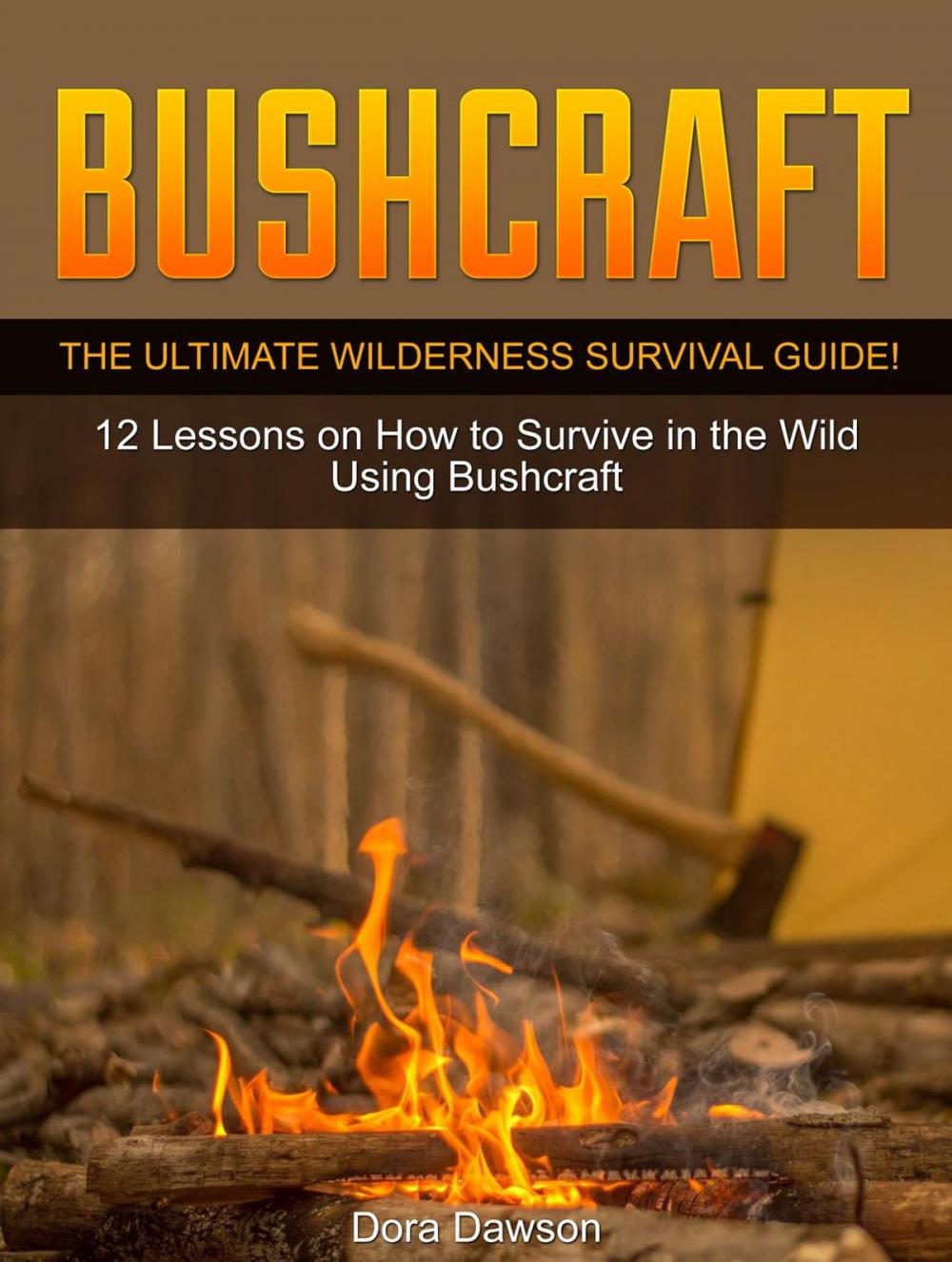 Big bigCover of Bushcraft: The Ultimate Wilderness Survival Guide! 12 Lessons on How to Survive in the Wild Using Bushcraft
