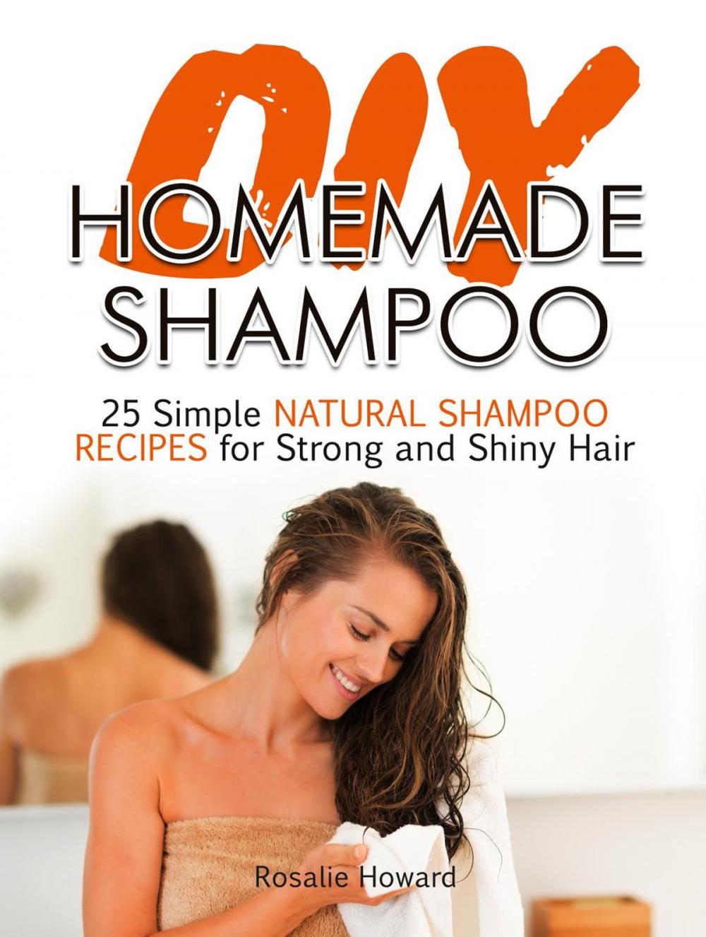 Big bigCover of Diy Homemade Shampoo: 25 Simple Natural Shampoo Recipes for Strong and Shiny Hair