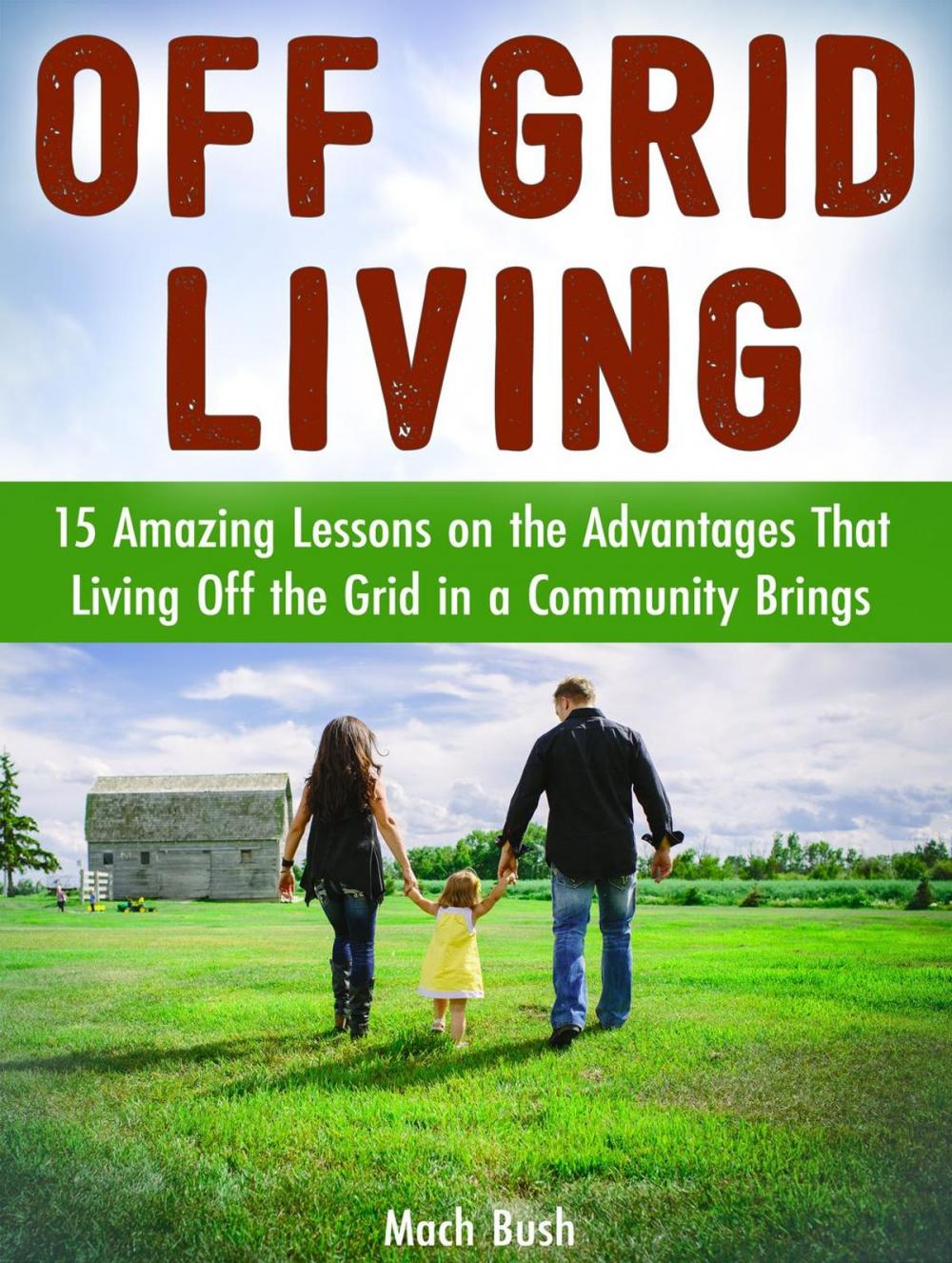 Big bigCover of Off Grid Living: 15 Amazing Lessons on the Advantages That Living Off the Grid in a Community Brings