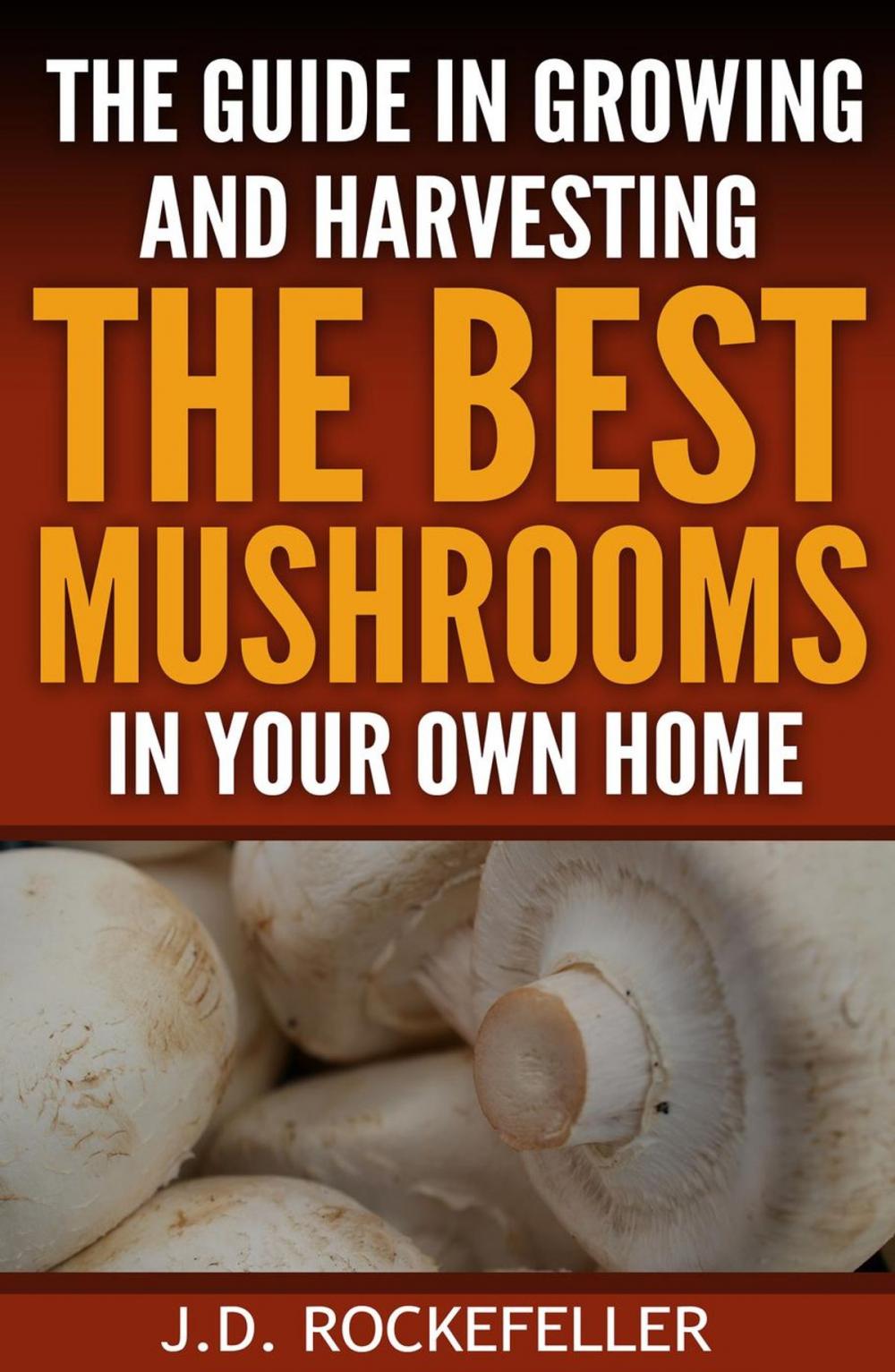 Big bigCover of The Guide in Growing and Harvesting the Best Mushrooms in Your Own Home