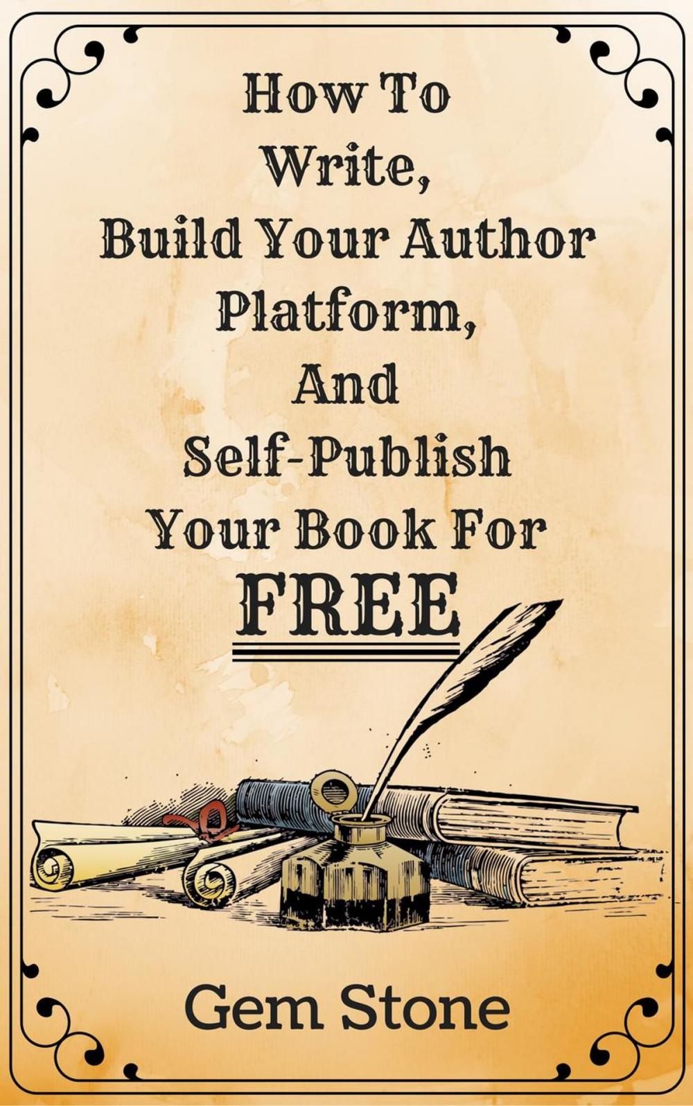 Big bigCover of How To Write, Build Your Author Platform, And Self-Publish Your Book For Free: Publishing Without The Pricetag.