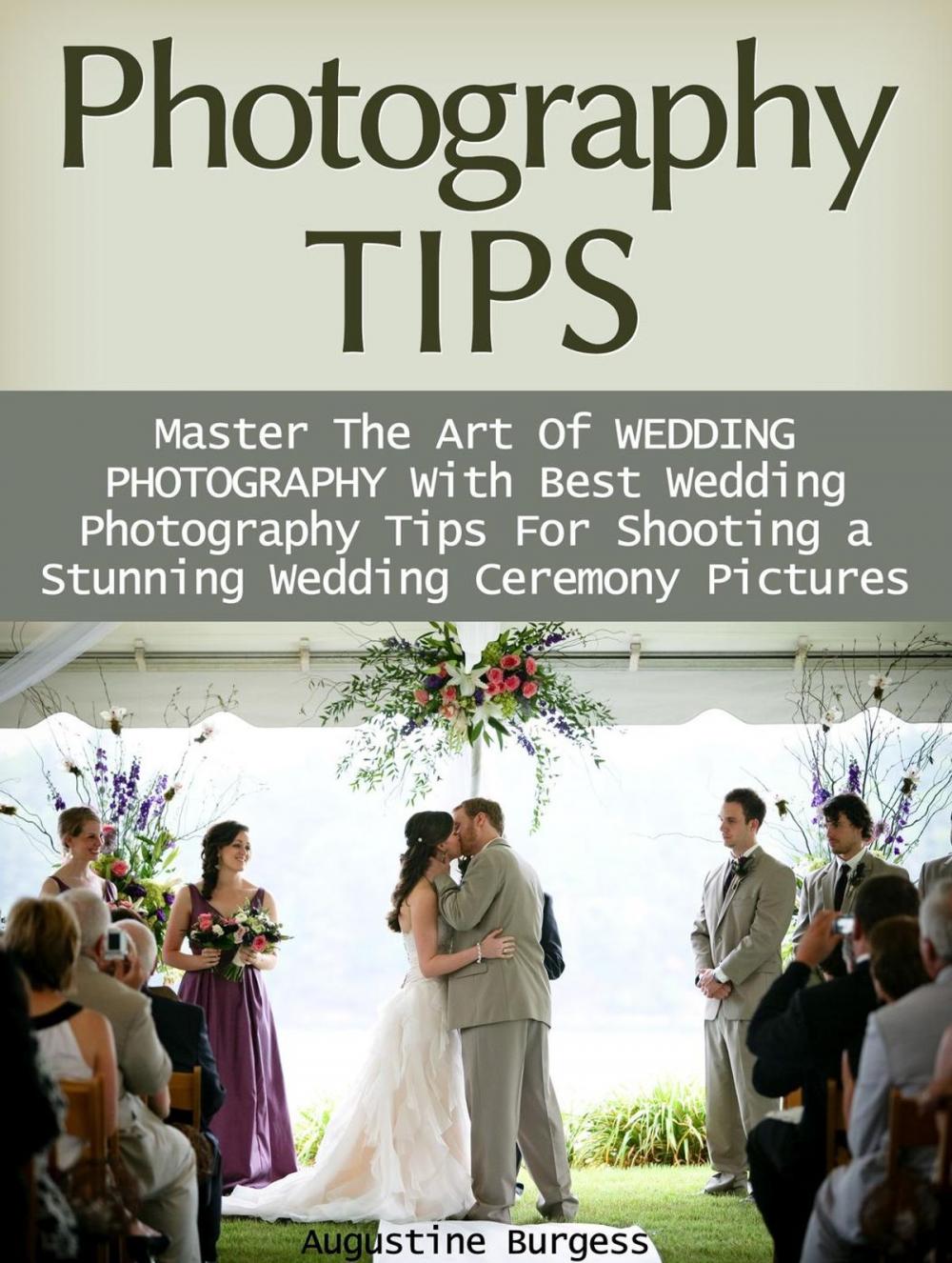 Big bigCover of Photography Tips: Master the Art of Wedding Photography With Best Wedding Photography Tips for Shooting a Stunning Wedding Ceremony Photos