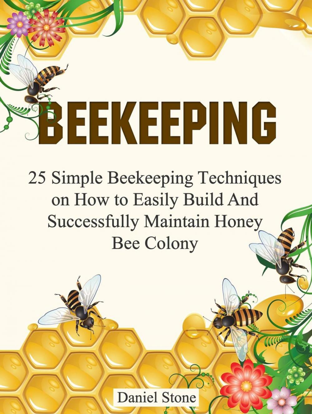 Big bigCover of Beekeeping: 25 Simple Beekeeping Techniques On How to Easily Build And Succesfully Maintain Honey Bee Colony