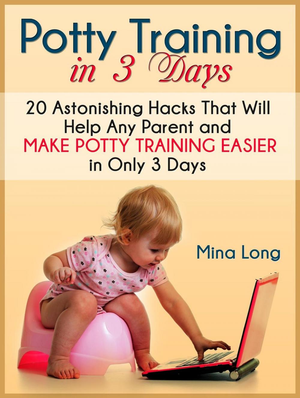 Big bigCover of Potty Training In 3 Days: 20 Astonishing Hacks That Will Help Any Parent And Make Potty Training Easier in Only 3 days