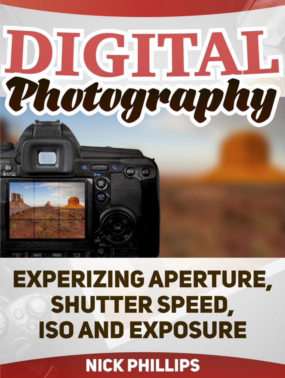 Big bigCover of Digital Photography: Experizing Aperture, Shutter Speed, ISO and Exposure