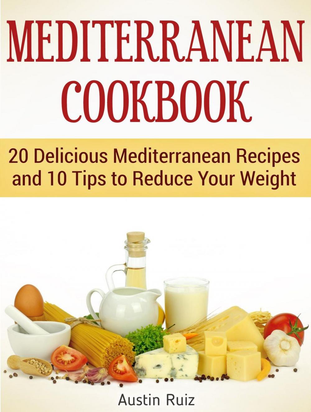 Big bigCover of Mediterranean Cookbook: 20 Delicious Mediterranean Recipes and 10 Tips to Reduce Your Weight