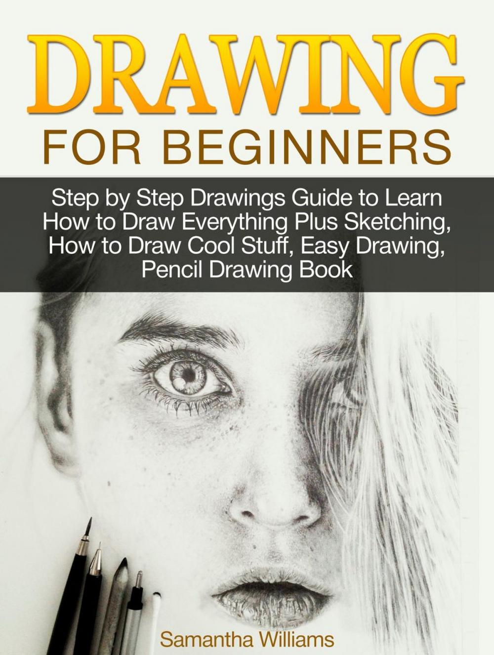 Big bigCover of Drawing For Beginners: Step by Step Drawings Guide to Learn How to Draw Everything Plus Sketching, How to Draw Cool Stuff, Easy Drawing, Pencil Drawing Book