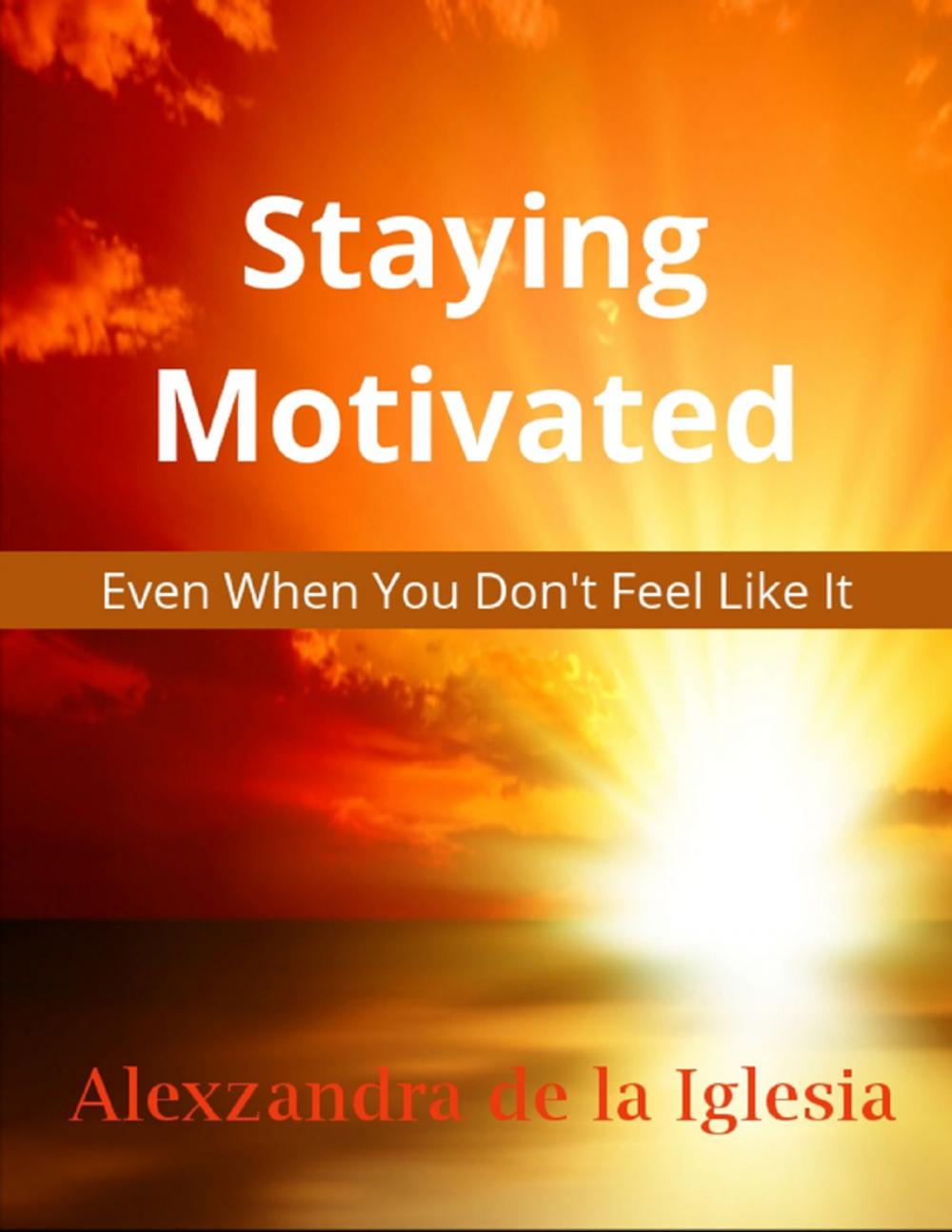 Big bigCover of "Staying Motivated - Even When You Don't Feel Like It"