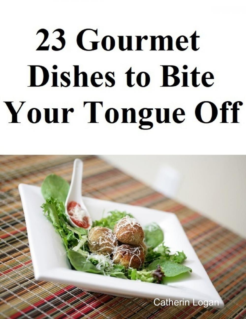 Big bigCover of 23 Gourmet Dishes to Bite Your Tongue Off