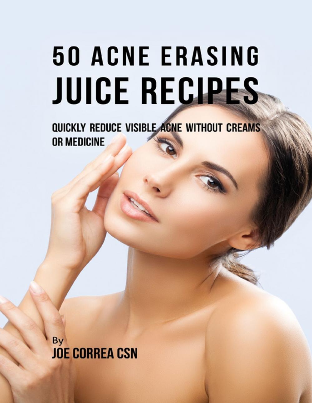 Big bigCover of 50 Acne Erasing Juice Recipes: Quickly Reduce Visible Acne Without Creams or Medicine