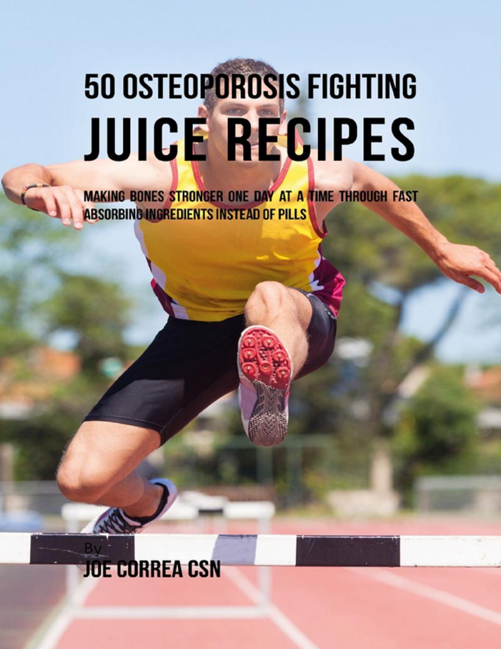 Big bigCover of 50 Osteoporosis Fighting Juice Recipes: Making Bones Stronger One Day At a Time Through Fast Absorbing Ingredients Instead of Pills