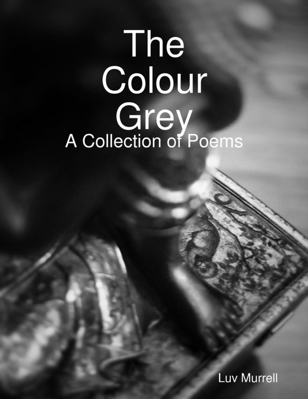 Big bigCover of The Colour Grey - A Collection of Poems