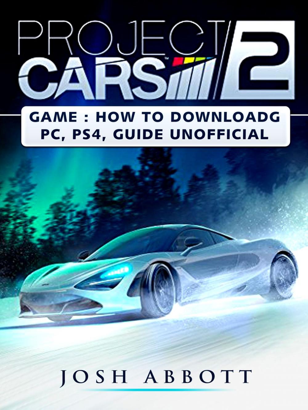 Big bigCover of Project Cars 2 Game: How to Download, PC, PS4, Tips, Guide Unofficial