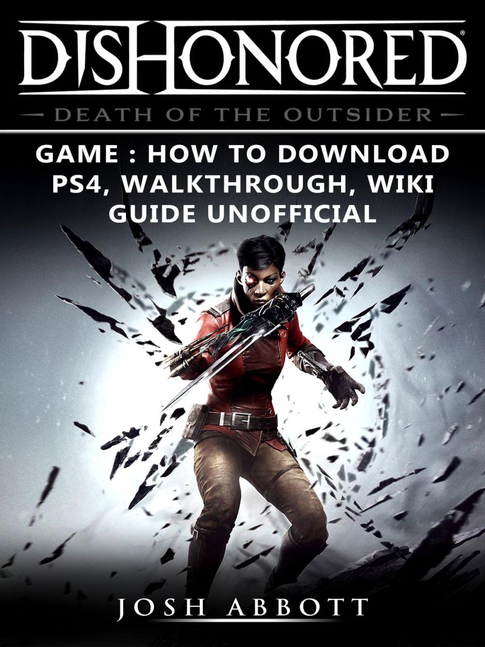 Big bigCover of Dishonored Death of the Outsider Game: How to Download, PS4, Walkthrough, Wiki, Guide Unofficial