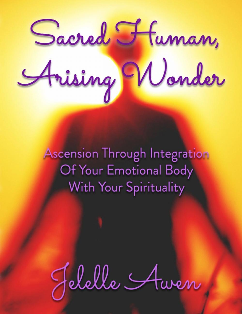 Big bigCover of Sacred Human, Arising Wonder: Ascension Through Integration of Your Emotional Body With Your Spirituality