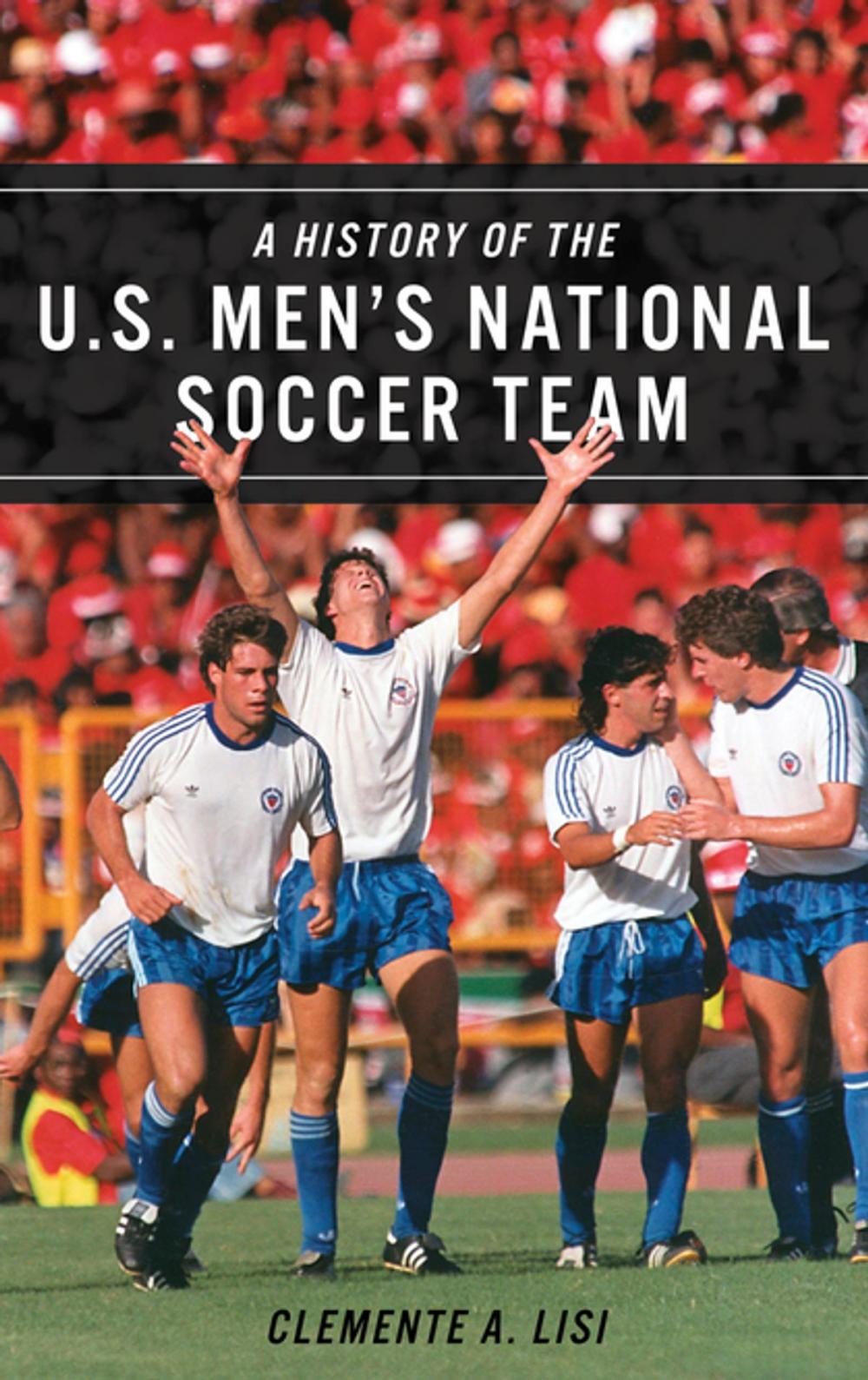 Big bigCover of A History of the U.S. Men's National Soccer Team