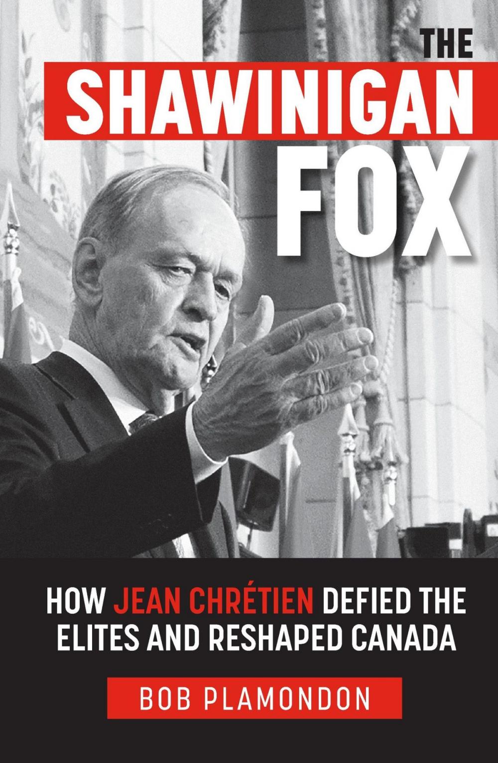 Big bigCover of The Shawinigan Fox: How Jean ChrÃ©tien Defied the Elites and Reshaped Canada