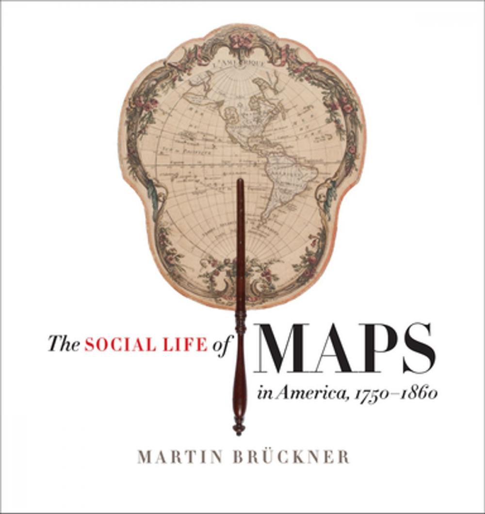 Big bigCover of The Social Life of Maps in America, 1750-1860