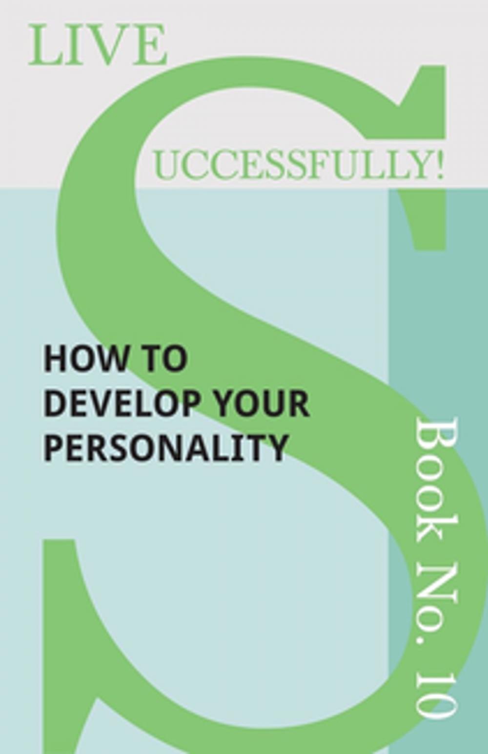 Big bigCover of Live Successfully! Book No. 10 - How to Develop Your Personality