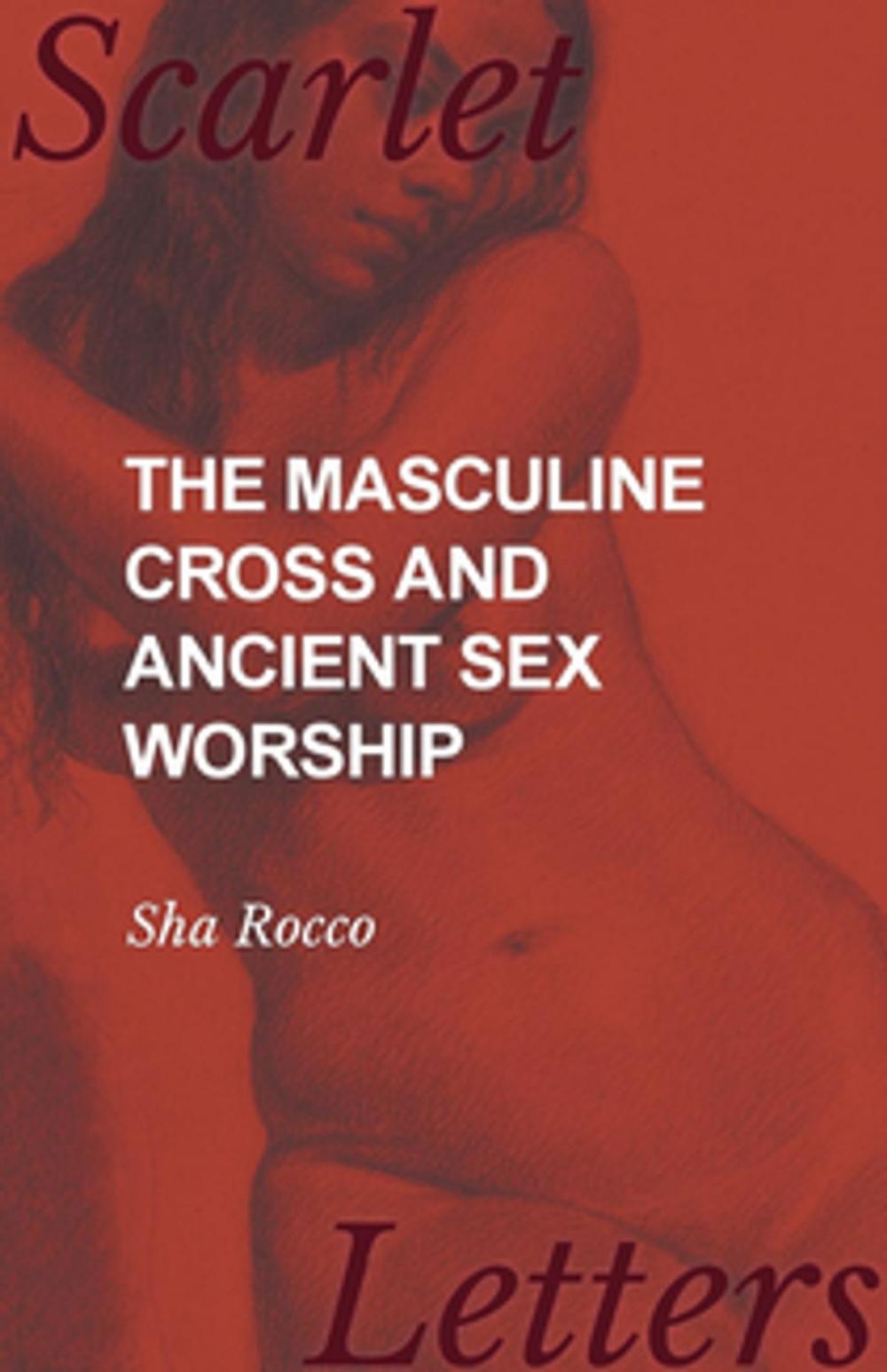 Big bigCover of The Masculine Cross and Ancient Sex Worship