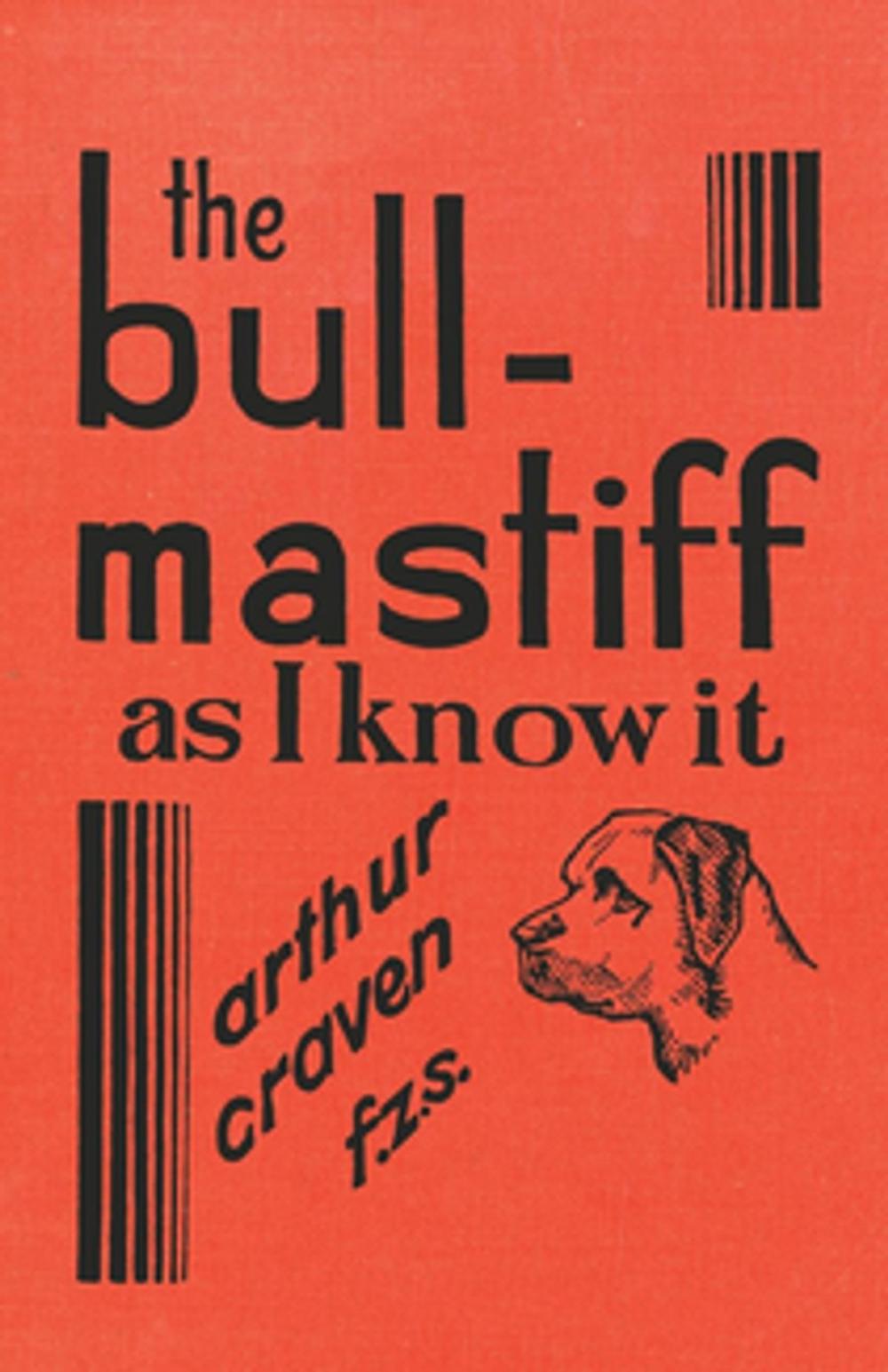 Big bigCover of The Bull-Mastiff as I Know it - With Hints for all who are Interested in the Breed - A Practical Scientific and Up-To-Date Guide to the Breeding, Rearing and Training of the Great British Breed of Dog