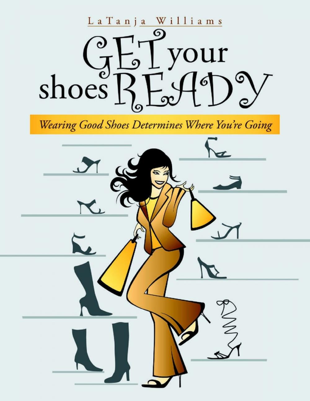 Big bigCover of Get Your Shoes Ready: Wearing Good Shoes Determines Where You’re Going