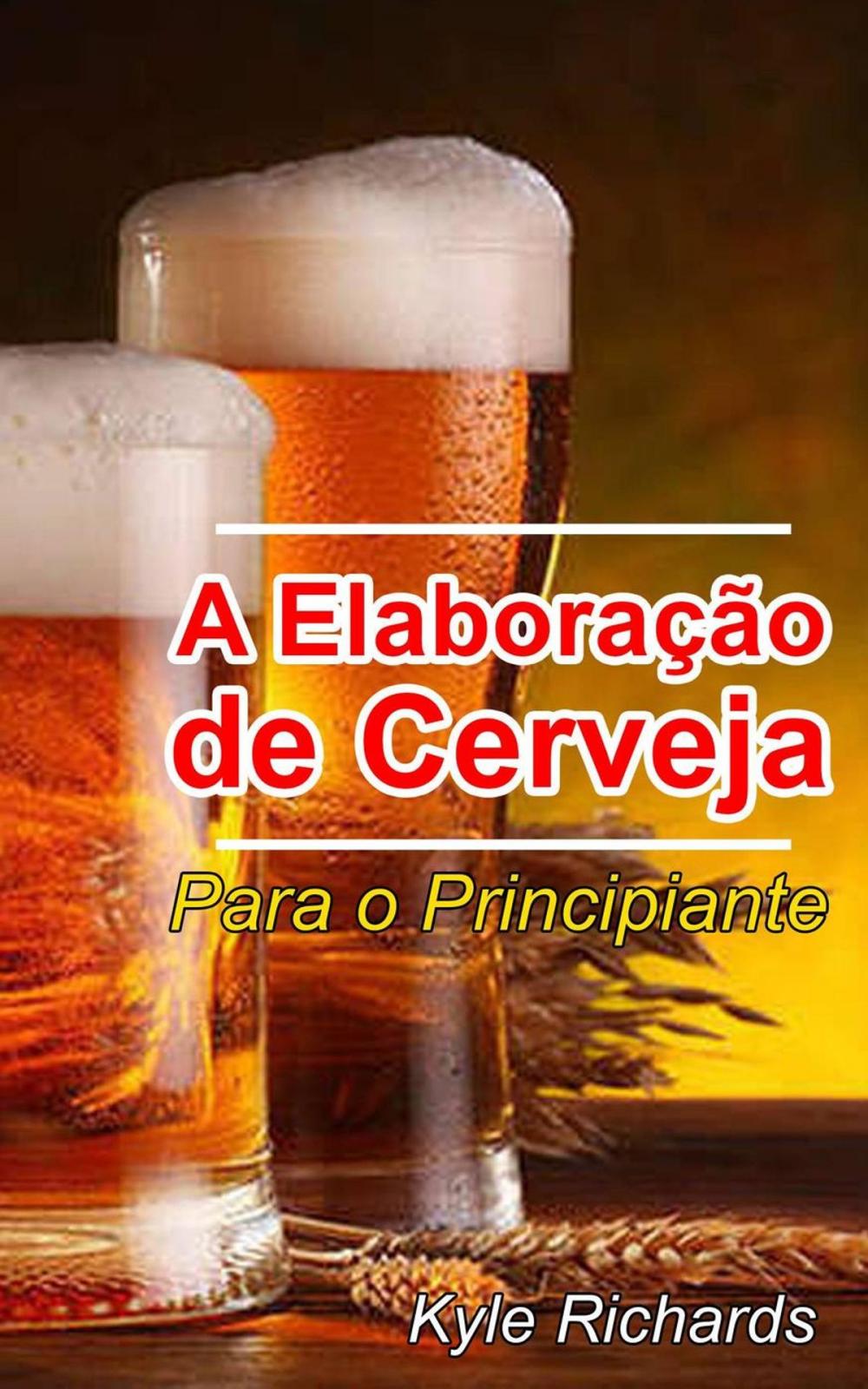 Big bigCover of A Elaboração de Cerveja - Para o Principiante