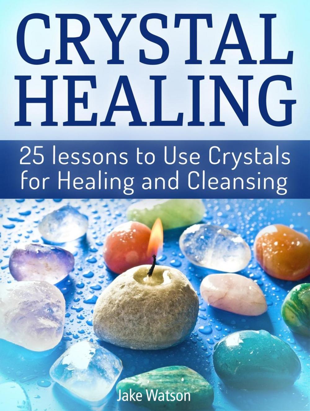 Big bigCover of Crystal Healing: 25 Lessons to Use Crystals for Healing and CleansingCrystal Healing, Crystals, crystal healing jewelry, crystal healing books, crystals healing, pranic crystal healing, healing with c