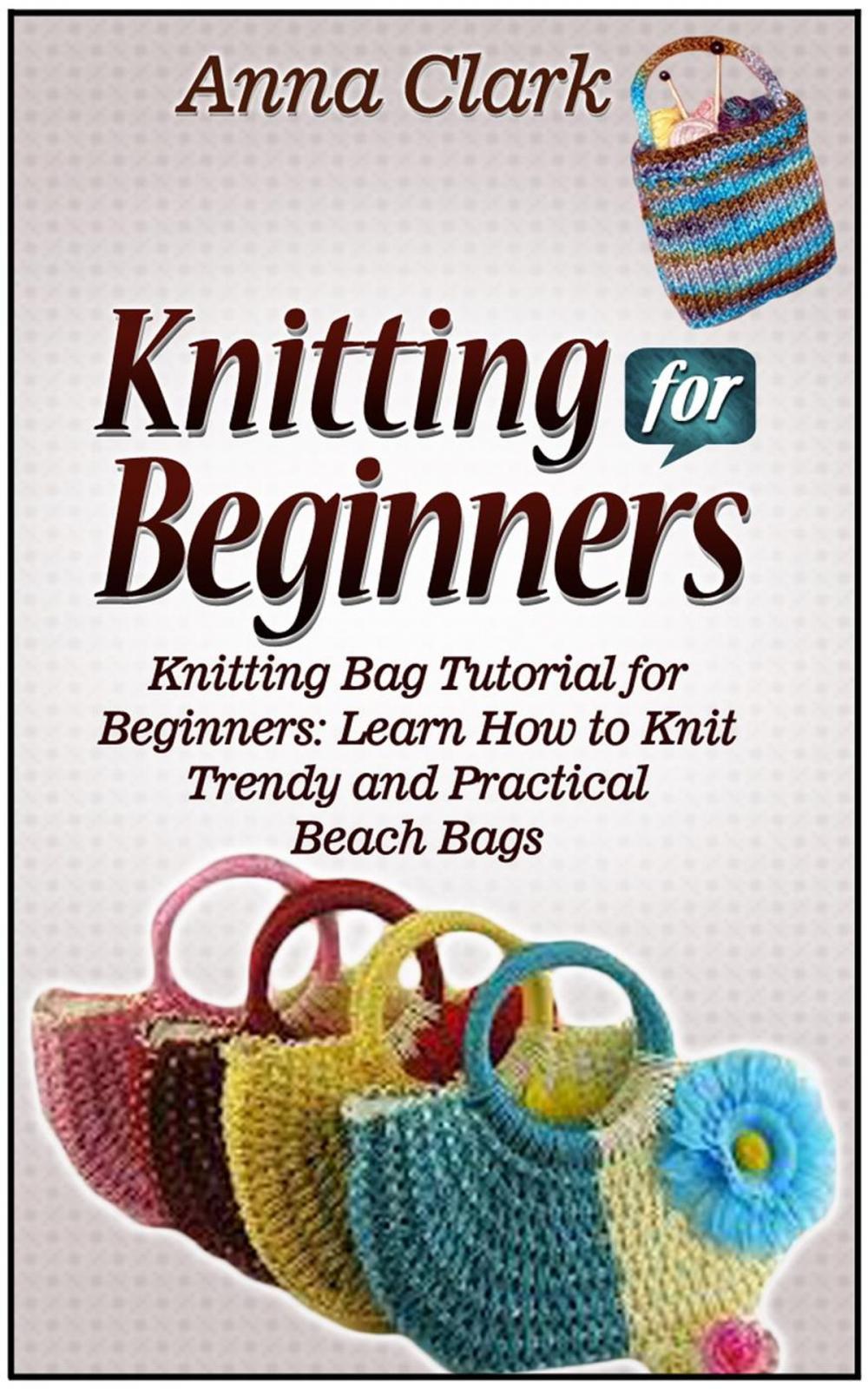 Big bigCover of Knitting for Beginners: Knitting Bag Tutorial for Beginners: Learn How to Knit Trendy and Practical Beach Bags