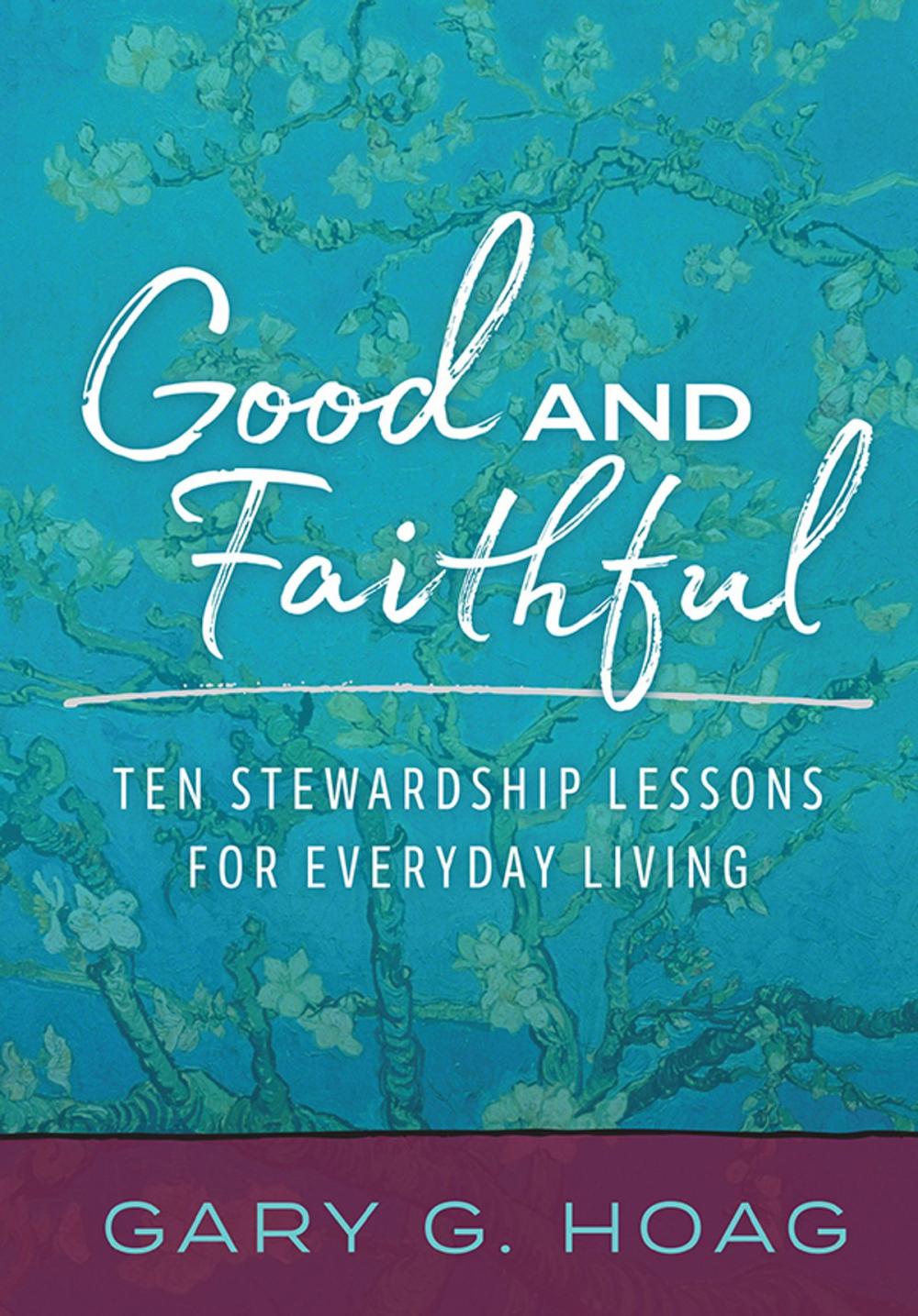 Big bigCover of Good and Faithful: Ten Stewardship Lessons for Everyday Living