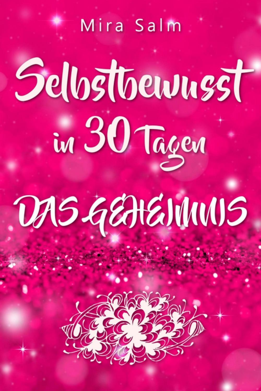 Big bigCover of Selbstbewusst: SELBSTBEWUSST IN 30 TAGEN! Das verblüffende Geheimnis, das Sie extrem selbstbewusst und selbstsicher macht!