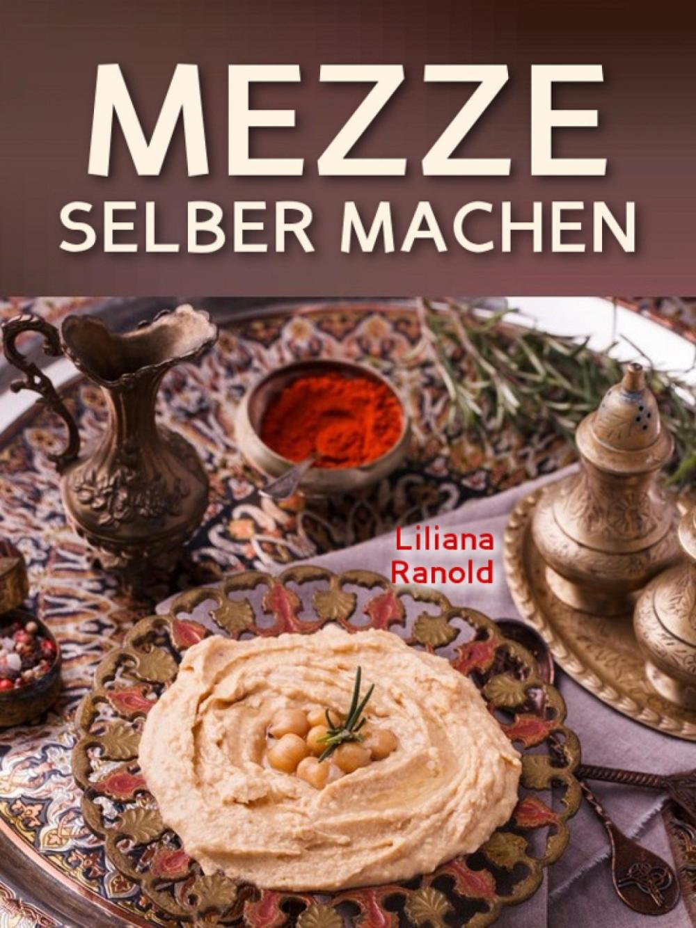 Big bigCover of Libanesische Küche: MEZZE SCHNELL UND EINFACH SELBER MACHEN! Authentische libanesische Küche (libanesische Vorspeisen) ganz einfach erklärt