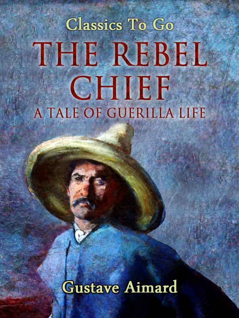 Big bigCover of The Rebel Chief: A Tale of Guerilla Life