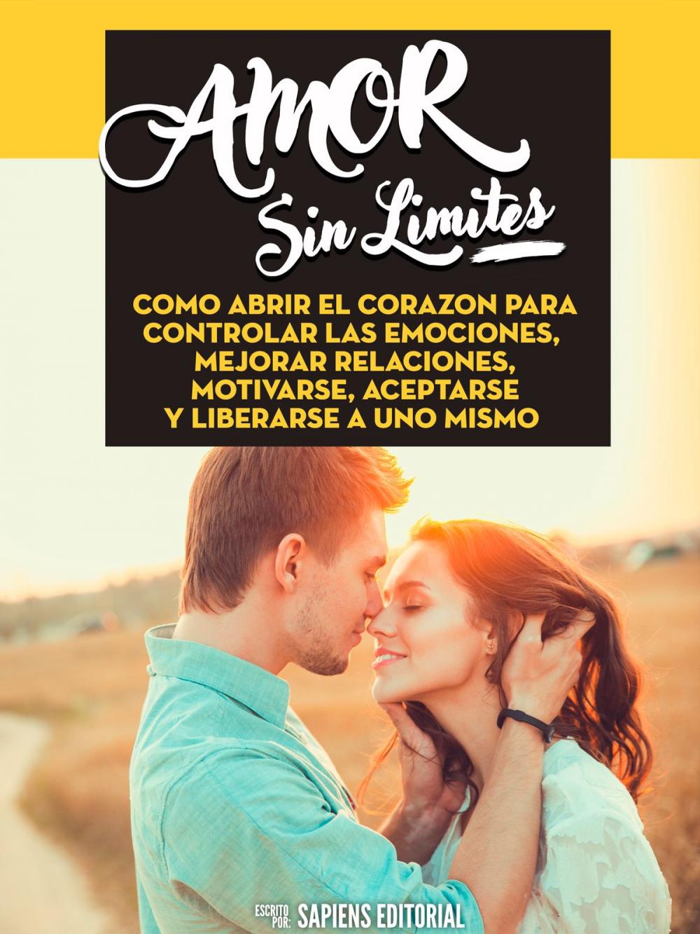 Big bigCover of Amor Sin Limites: Como Abrir El Corazon Para Controlar Las Emociones, Mejorar Relaciones, Motivarse, Aceptarse Y Liberarse A Uno Mismo