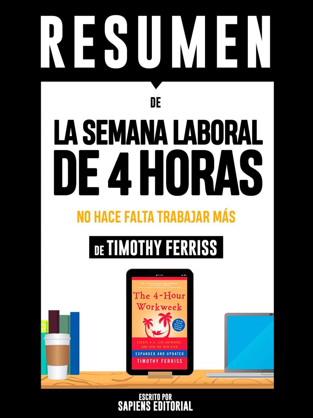 Big bigCover of Resumen De "La Semana Laboral De 4 Horas: No Hace Falta Trabajar Mas - De Timothy Ferriss"