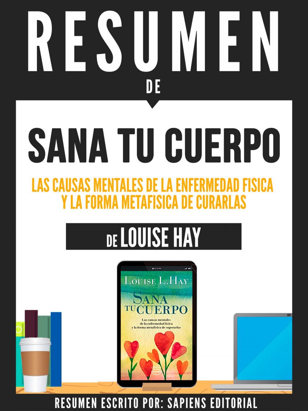 Big bigCover of Resumen De "Sana Tu Cuerpo: Las Causas Mentales De La Enfermedad Fisica Y La Forma Metafisica De Curarlas - De Louise Hay"